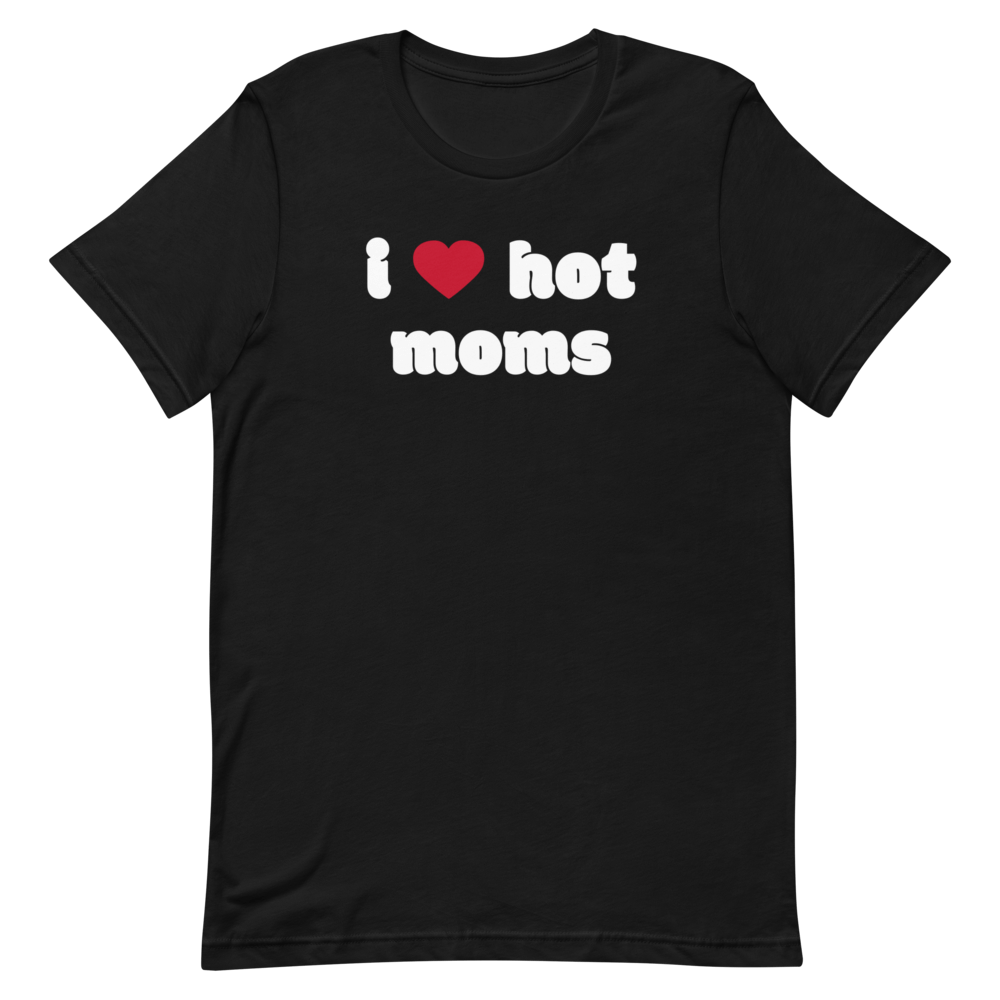 I Love Hot Moms T Shirt Black I Love Hot Moms