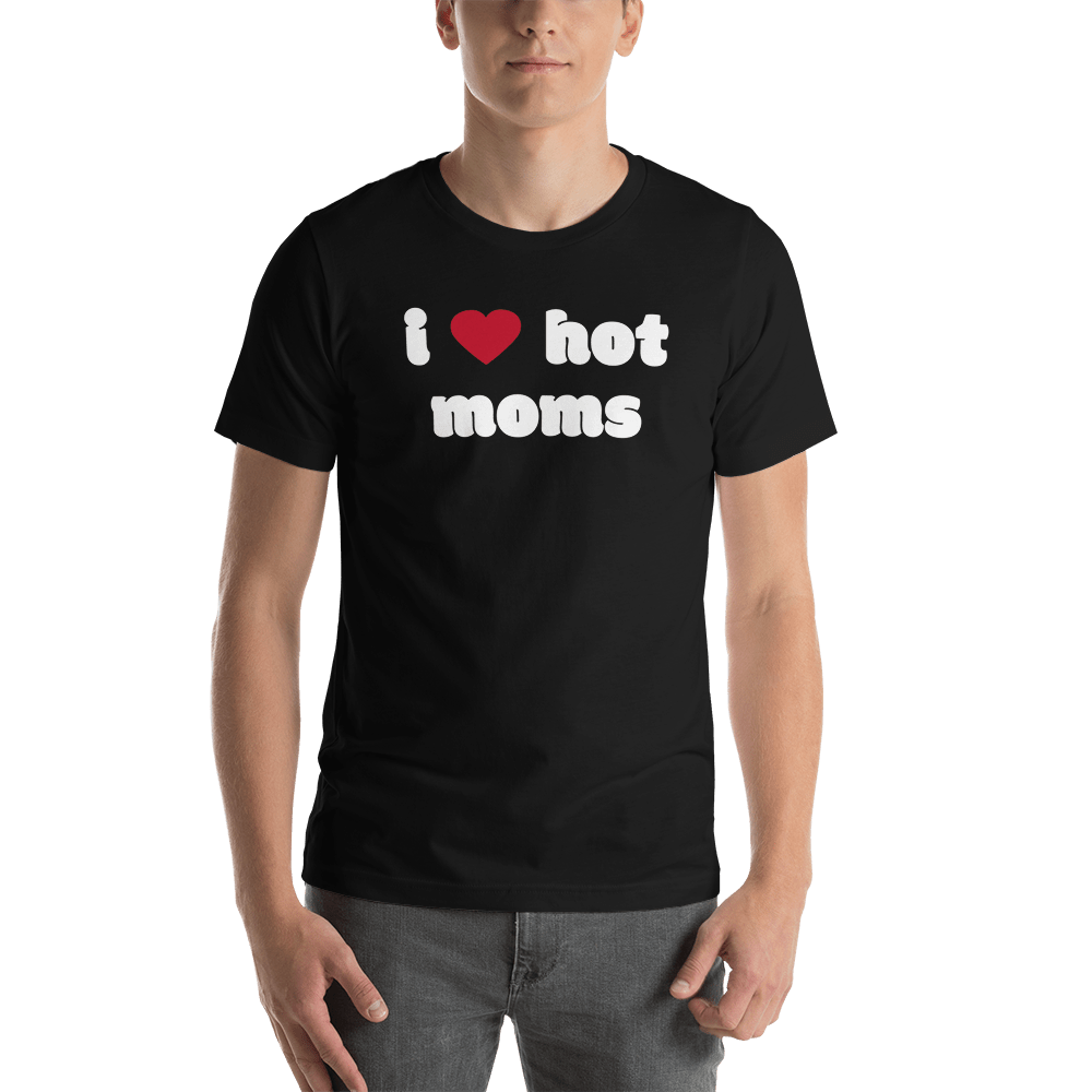 I Love Hot Moms T Shirt Black I Love Hot Moms