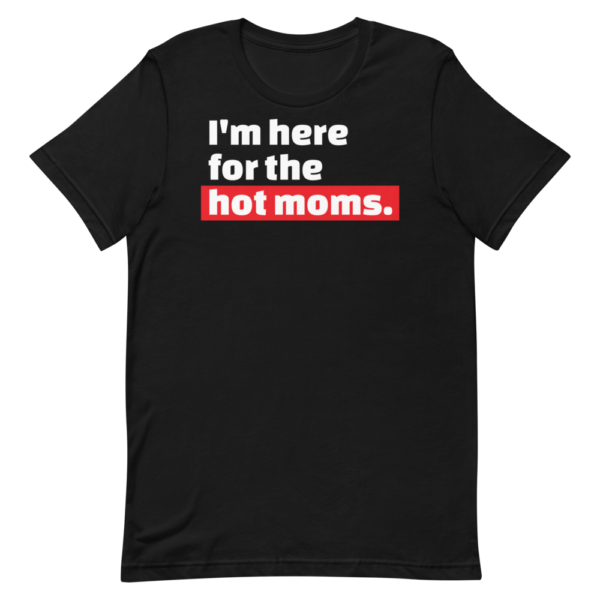 I'm here for the hot moms tshirt black with white text