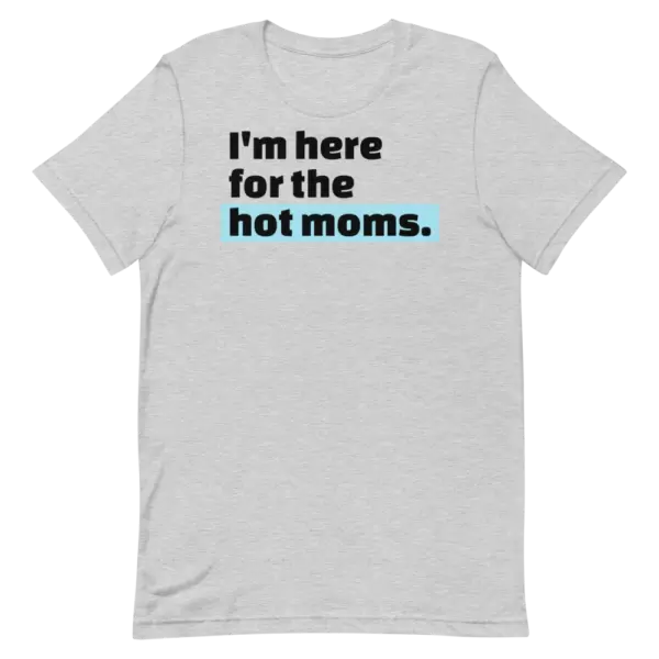I'm here for the hot moms tshirt grey with black text