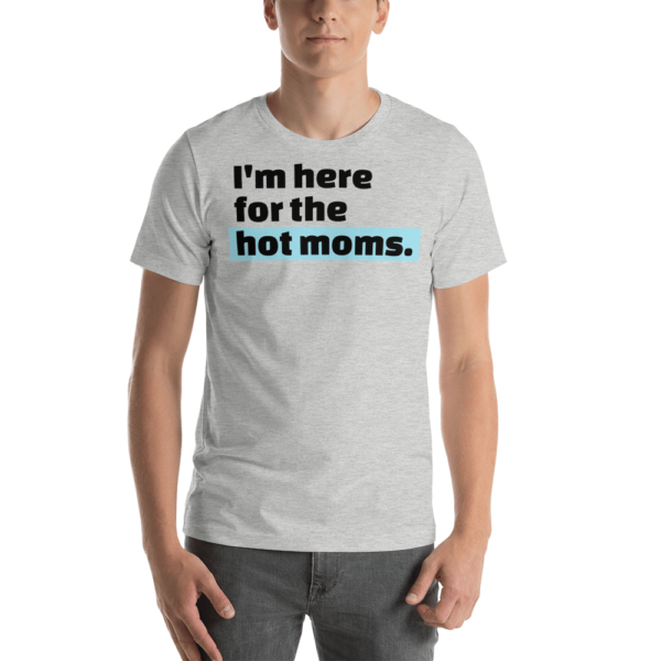 man in I'm here for the hot moms tshirt grey with black text