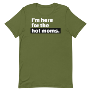 I'm here for the hot moms tshirt olive green with black text