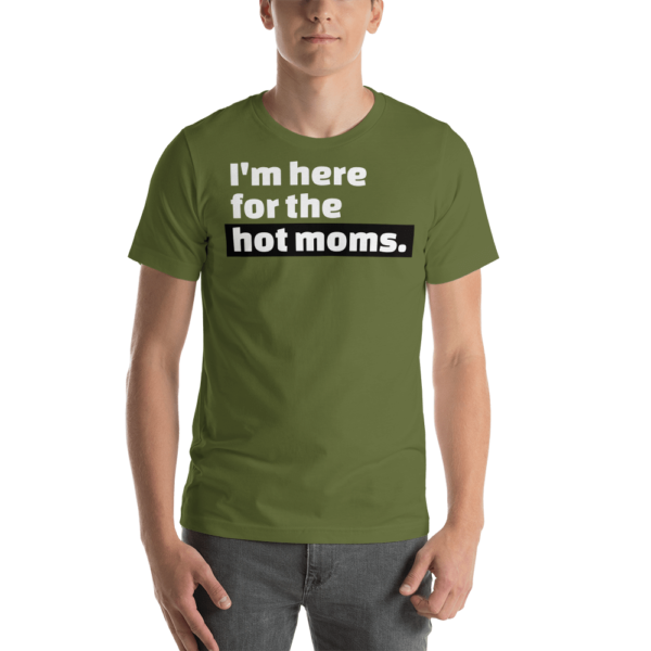 man in I'm here for the hot moms tshirt olive green with black text
