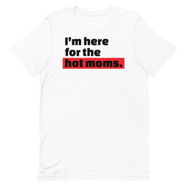 I'm here for the hot moms tshirt white with black text
