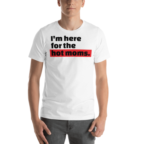 man in I'm here for the hot moms tshirt white with black text