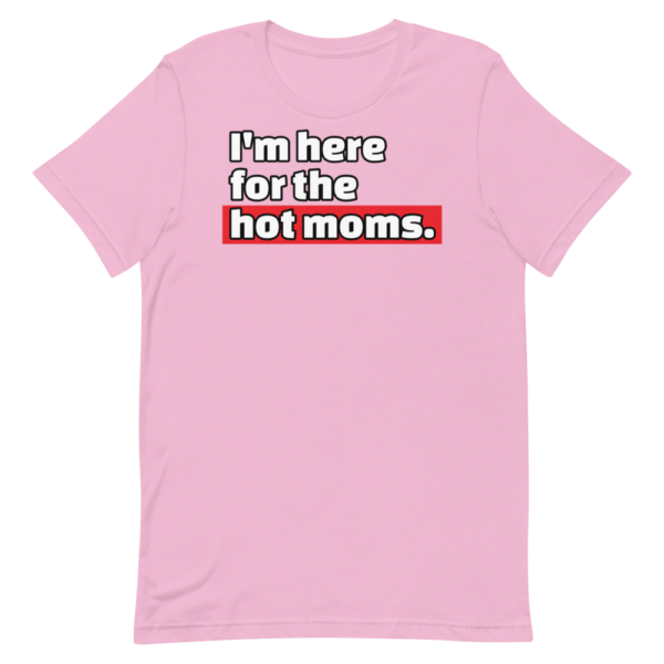 pink i'm here for the hot moms t-shirt