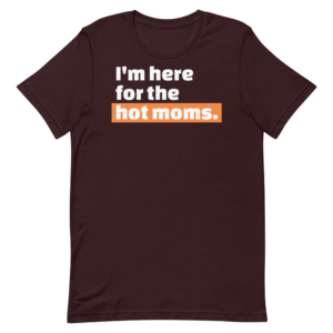 maroon i'm here for the hot moms t-shirt