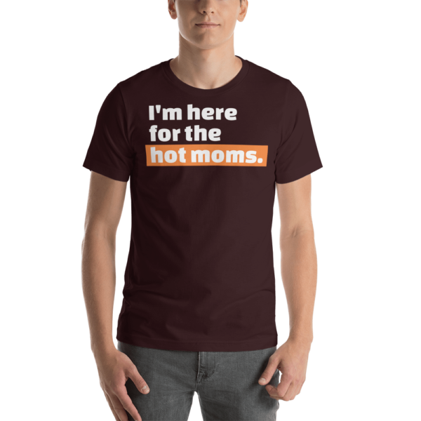 man in maroon i'm here for the hot moms t-shirt